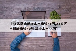 【31省区市新增本土确诊61例,31省区市新增确诊57例 其中本土38例】